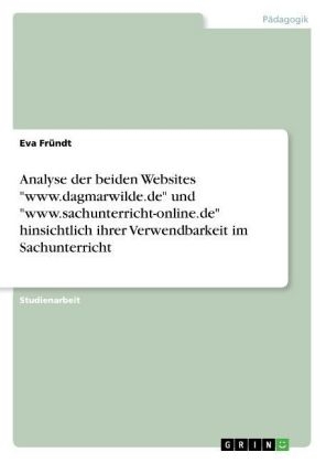 Analyse der beiden Websites "www.dagmarwilde.de" und "www.sachunterricht-online.de" hinsichtlich ihrer Verwendbarkeit im Sachunterricht - Eva Fr&uuml;ndt