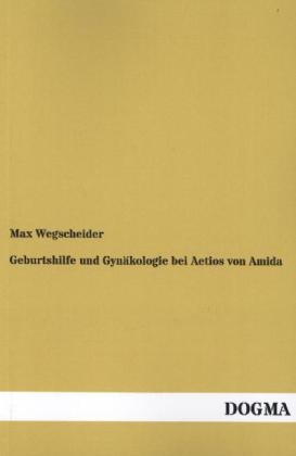 Geburtshilfe und GynÃ¤kologie bei Aetios von Amida