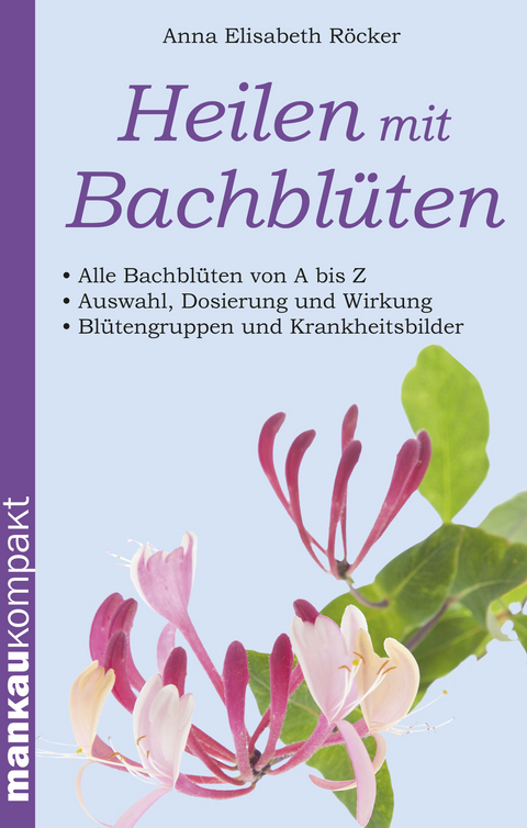 Heilen mit Bachbl&uuml;ten. Kompakt-Ratgeber - Anna Elisabeth R&ouml;cker