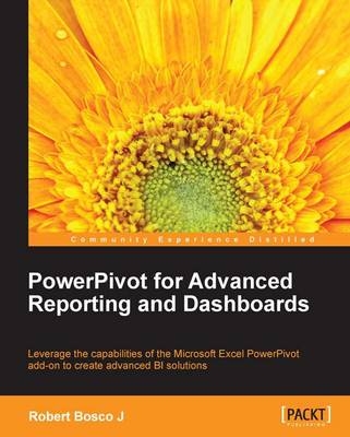 PowerPivot for Advanced Reporting and Dashboards - Robert Bosco J