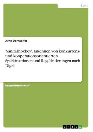 'Sanitärhockey'. Erkennen von konkurrenz- und kooperationsorientierten Spielsituationen und Regeländerungen nach Digel