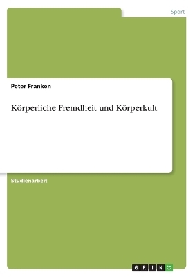 K&Atilde;&para;rperliche Fremdheit und K&Atilde;&para;rperkult - Peter Franken