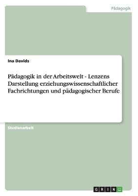 P&Atilde;&curren;dagogik in der Arbeitswelt - Lenzens Darstellung erziehungswissenschaftlicher Fachrichtungen und p&Atilde;&curren;dagogischer Berufe - Ina Davids