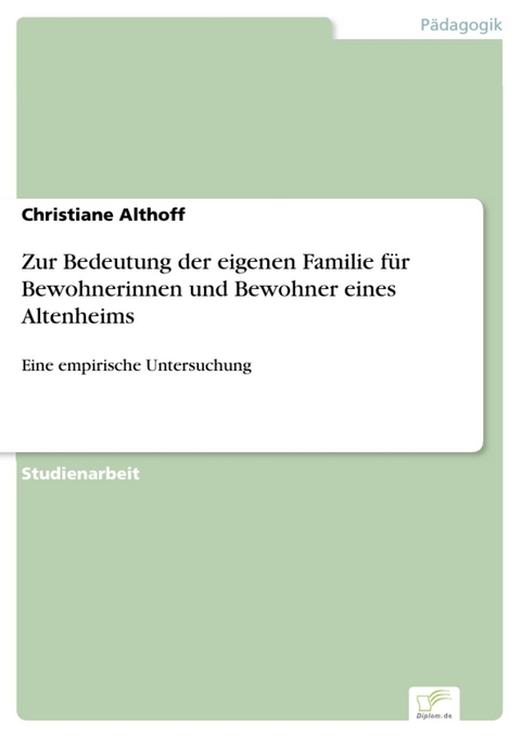 Zur Bedeutung der eigenen Familie f&uuml;r Bewohnerinnen und Bewohner eines Altenheims -  Christiane Althoff