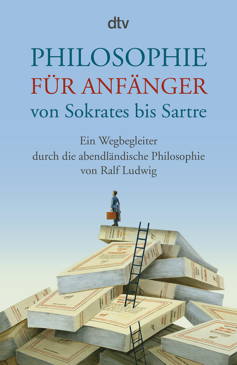 Philosophie f&uuml;r Anf&auml;nger von Sokrates bis Sartre - Ralf Ludwig