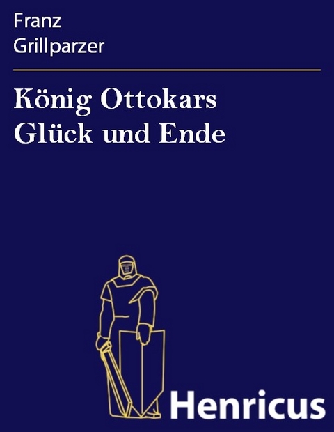 K&ouml;nig Ottokars Gl&uuml;ck und Ende -  Franz Grillparzer