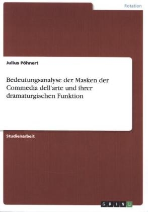 Bedeutungsanalyse der Masken der Commedia dell'arte und ihrer dramaturgischen Funktion - Julius P&ouml;hnert