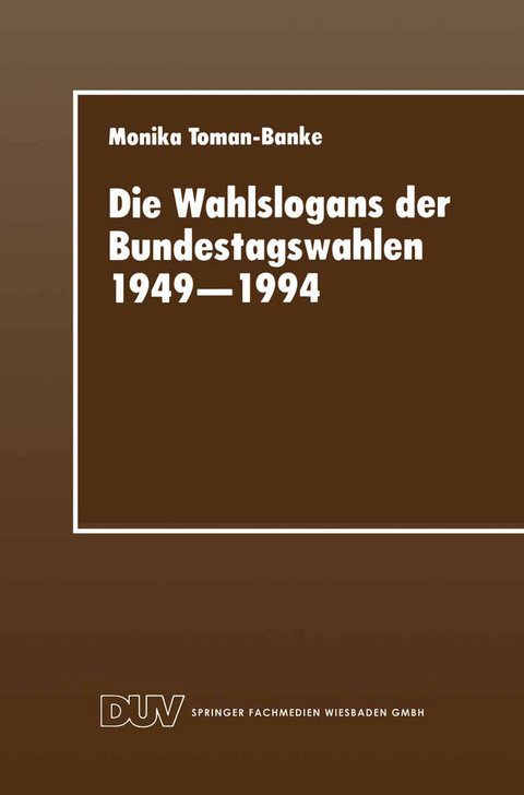 Die Wahlslogans der Bundestagswahlen 1949&ndash;1994 - Monika Toman-Banke
