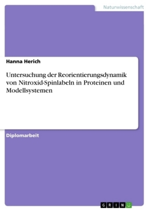 Untersuchung der Reorientierungsdynamik von Nitroxid-Spinlabeln in Proteinen und Modellsystemen - Hanna Herich