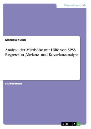 Analyse der Miethöhe mit Hilfe von SPSS. Regression-, Varianz- und Kovarianzanalyse