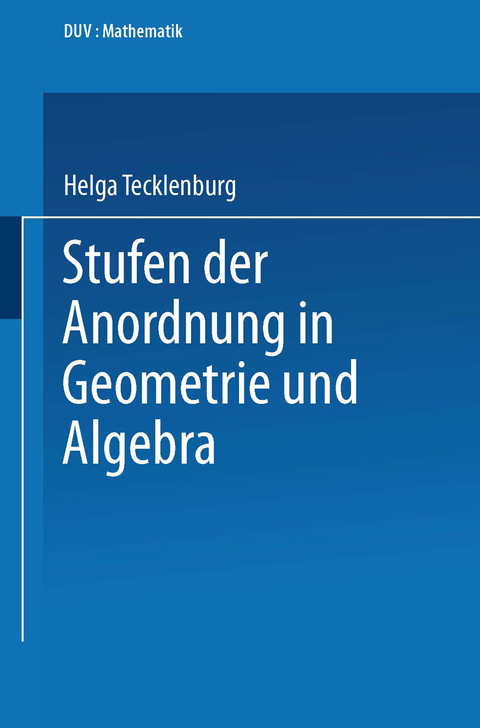 Stufen der Anordnung in Geometrie und Algebra - Helga Tecklenburg