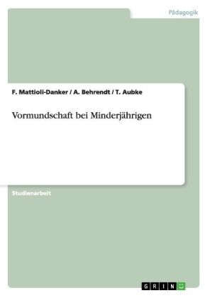 Vormundschaft bei Minderj&auml;hrigen - F. Mattioli-Danker, T. Aubke, A. Behrendt