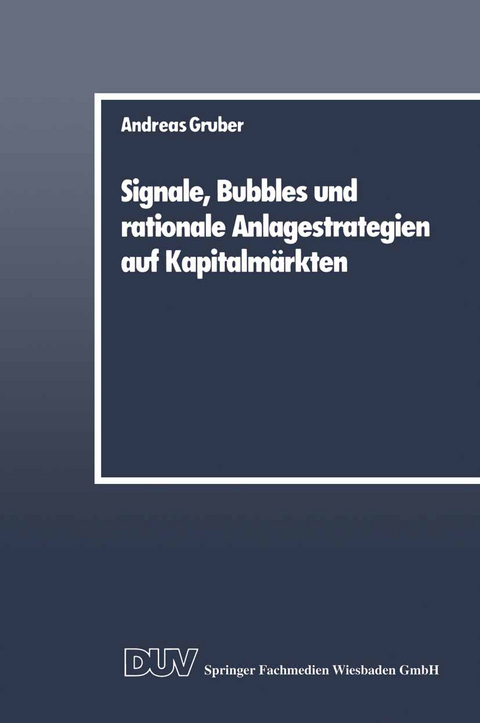 Signale, Bubbles und rationale Anlagestrategien auf Kapitalm&auml;rkten - Andreas Gruber