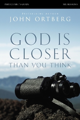 God Is Closer Than You Think Bible Study Participant's Guide - John Ortberg