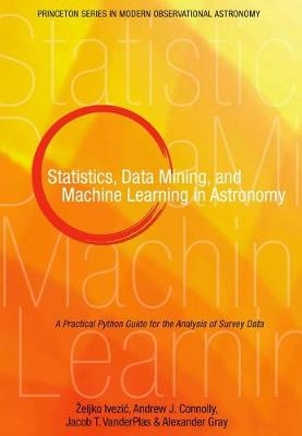 Statistics, Data Mining, and Machine Learning in Astronomy - Željko Ivezić, Andrew J. Connolly, Jacob T. VanderPlas, Alexander Gray