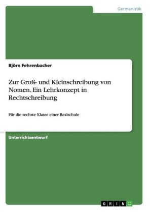 Zur Gro&Atilde;- und Kleinschreibung von Nomen. Ein Lehrkonzept in Rechtschreibung - Bj&Atilde;&para;rn Fehrenbacher