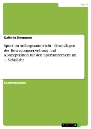 Sport im Anfangsunterricht - Grundlagen der Bewegungserziehung und Konzeptionen für den Sportunterricht im 1. Schuljahr - Kathrin Doeppner