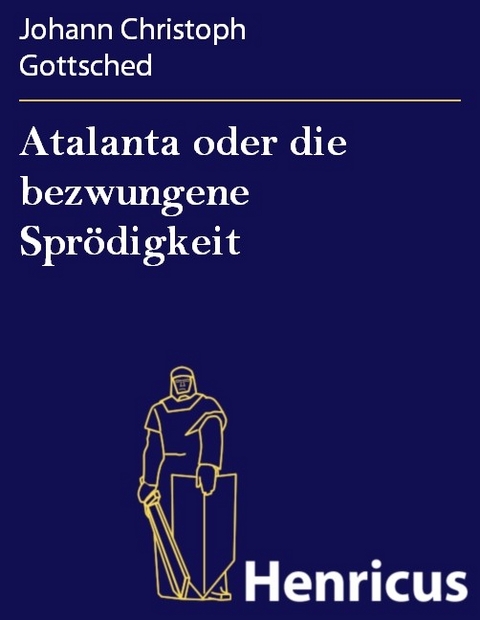 Atalanta oder die bezwungene Spr&ouml;digkeit -  Johann Christoph Gottsched