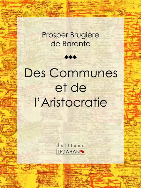 Des Communes et de l'Aristocratie - Prosper Brugi&egrave;re de Barante, Editions Ligaran