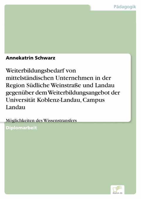 Weiterbildungsbedarf von mittelst&auml;ndischen Unternehmen in der Region S&uuml;dliche Weinstra&szlig;e und Landau gegen&uuml;ber dem Weiterbildungsangebot der Universit&auml;t Koblenz-Landau, Campus Landau -  Annekatrin Schwarz