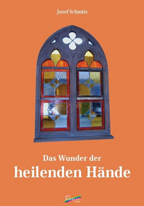 Das Wunder der heilenden H&auml;nde - Josef Schmitz