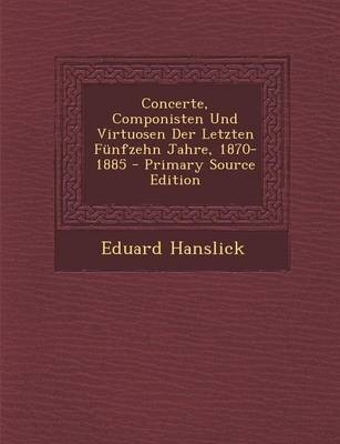 Concerte, Componisten Und Virtuosen Der Letzten Funfzehn Jahre, 1870-1885
