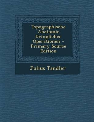 Topographische Anatomie Dringlicher Operationen