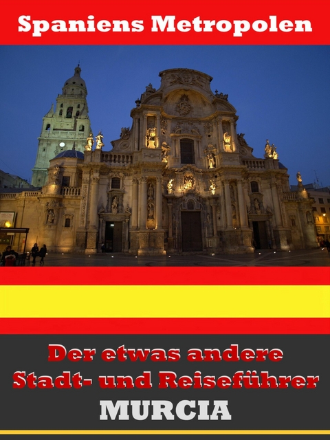 Murcia - Der etwas andere Stadt- und Reisef&uuml;hrer - Mit Reise - W&ouml;rterbuch Deutsch-Spanisch - A.D. Astinus