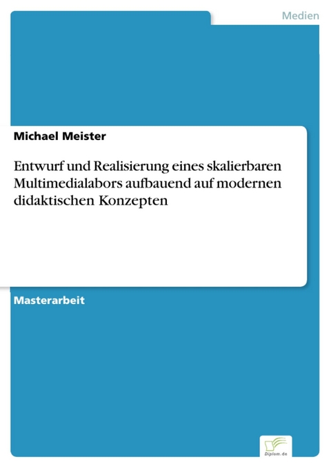 Entwurf und Realisierung eines skalierbaren Multimedialabors aufbauend auf modernen didaktischen Konzepten -  Michael Meister
