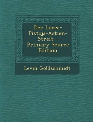 Der Lucca-Pistoja-Actien-Streit - Levin Goldschmidt