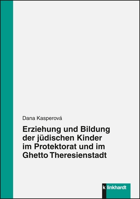 Erziehung und Bildung der j&uuml;dischen Kinder im Protektorat und im Ghetto Theresienstadt - Dana Kasperov&aacute;