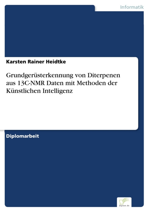 Grundger&uuml;sterkennung von Diterpenen aus 13C-NMR Daten mit Methoden der K&uuml;nstlichen Intelligenz -  Karsten Rainer Heidtke