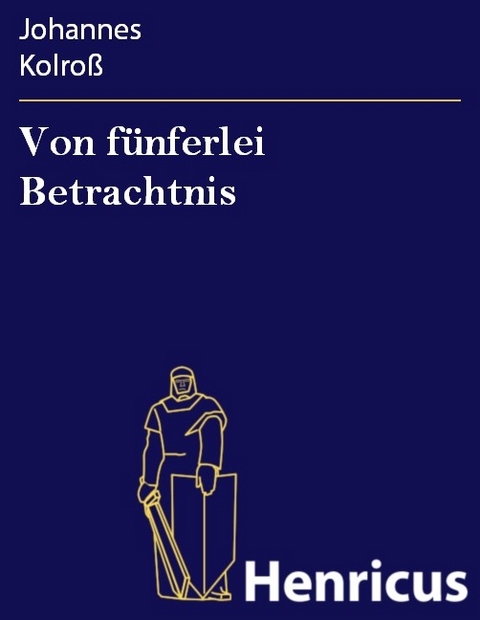 Von f&uuml;nferlei Betrachtnis -  Johannes Kolro&szlig;