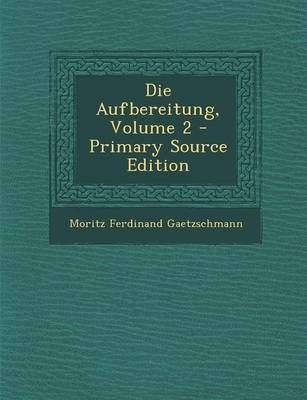 Die Aufbereitung, Volume 2 - Moritz Ferdinand Gaetzschmann