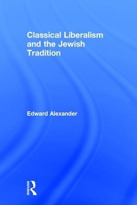 Classical Liberalism and the Jewish Tradition - Edward Alexander