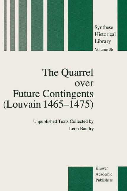 The Quarrel over Future Contingents (Louvain 1465&ndash;1475) - Leon Baudry