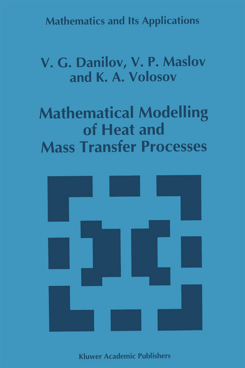 Mathematical Modelling of Heat and Mass Transfer Processes - V.G. Danilov, Victor P. Maslov, K.A. Volosov