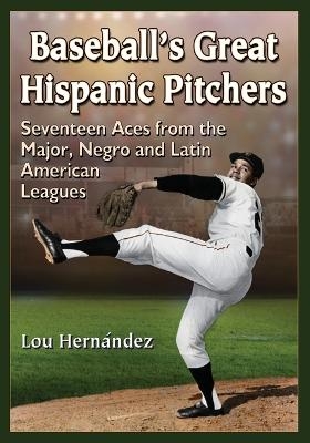 Baseball's Great Hispanic Pitchers - Lou Hern&aacute;ndez