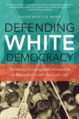 Defending White Democracy - Jason Morgan Ward