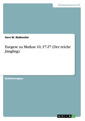 Exegese zu Markus 10, 17-27 (Der reiche J&uuml;ngling) - Gero W. Wa&szlig;weiler