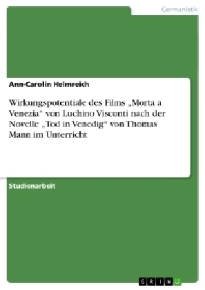 Wirkungspotentiale des Films "Morta a Venezia" von Luchino Visconti nach der Novelle "Tod in Venedig" von Thomas Mann im Unterricht - Ann-Carolin Helmreich
