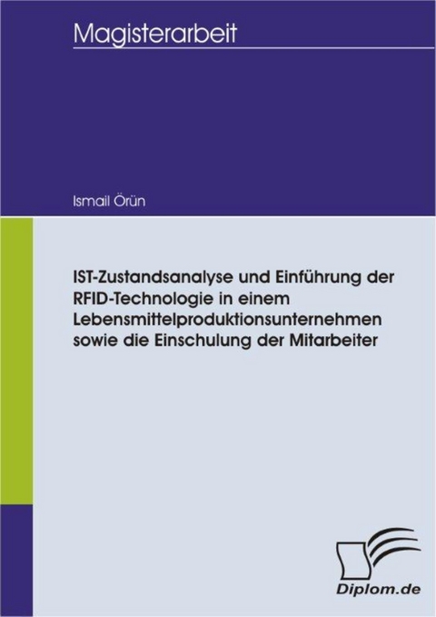 IST- Zustandsanalyse und Einführung der RFID - Technologie in einem Lebensmittelproduktionsunternehmen sowie die Einschulung der Mitarbeiter -  Ismail Örün