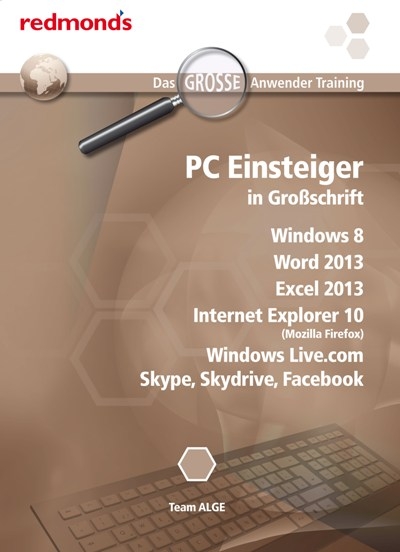 PC EINSTEIGER IN GRO&szlig;SCHRIFT WIN8, WORD+EXCEL 2013, IE 10 (MOZILLA FIREFOX), WINDOWS LIVE.com, SKYPE, SKYDRIVE, FACEBOOK