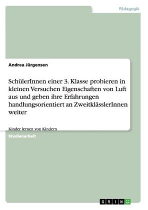 Sch&uuml;lerInnen einer 3. Klasse probieren in kleinen Versuchen Eigenschaften von Luft aus und geben ihre Erfahrungen handlungsorientiert an Zweitkl&auml;sslerInnen weiter - Andrea J&uuml;rgensen