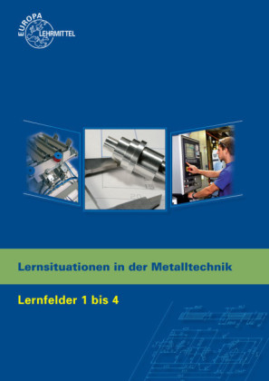 Lernsituationen in der Metalltechnik Lernfelder 1 - 4 - Karl-Heinz K&uuml;spert, Dietmar Morgner, Thomas M&uuml;ller, Bernhard Schellmann, Andreas Stephan