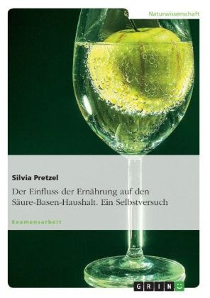 Der Einfluss der Ern&auml;hrung auf den S&auml;ure-Basen-Haushalt. Ein Selbstversuch - Silvia Pretzel