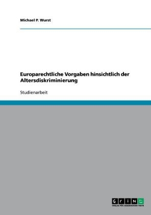 Europarechtliche Vorgaben hinsichtlich der Altersdiskriminierung - Michael P. Wurst