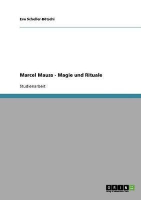 Marcel Mauss - Magie und Rituale - Eva Scheller-B&ouml;tschi