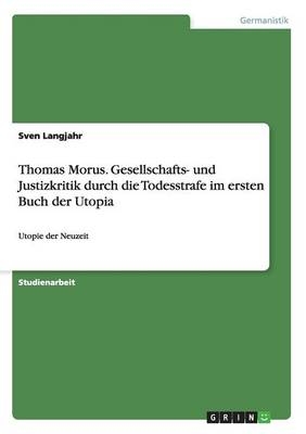 Thomas Morus. Gesellschafts- und Justizkritik durch die Todesstrafe im ersten Buch der Utopia - Sven Langjahr