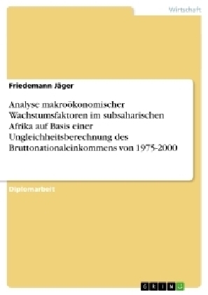 Analyse makro&ouml;konomischer Wachstumsfaktoren im subsaharischen Afrika auf Basis einer Ungleichheitsberechnung des Bruttonationaleinkommens von 1975-2000 - Friedemann J&auml;ger